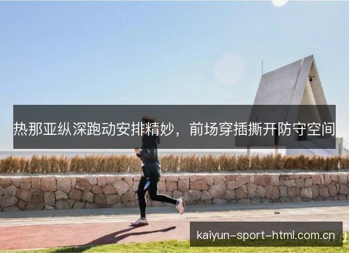 热那亚纵深跑动安排精妙，前场穿插撕开防守空间